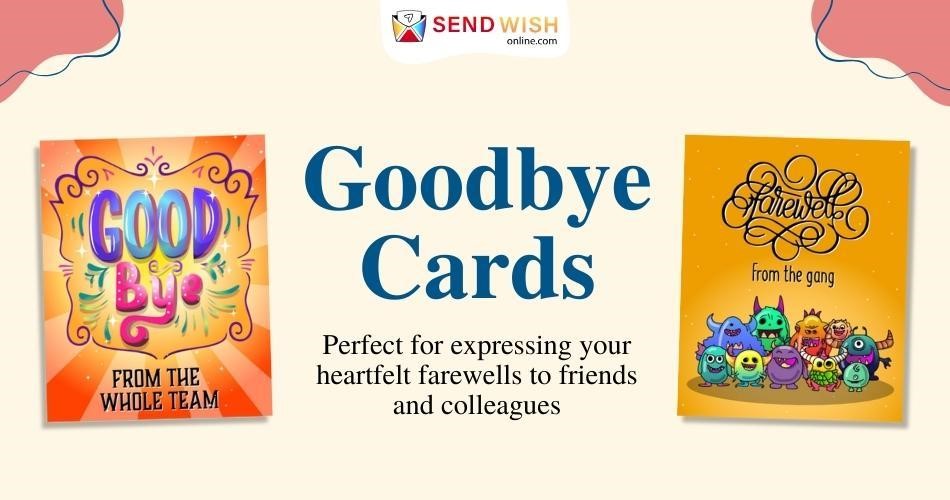 Goodbye Card are quite natural, involving transition or change in our relationships, careers, or generally experiences.